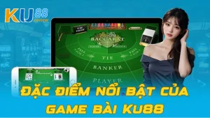 Đặc điểm nổi bật của game bài Ku88