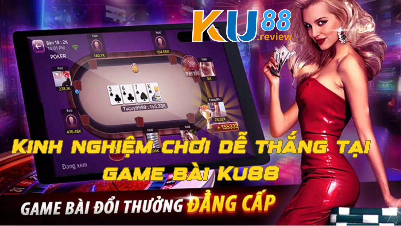 Kinh nghiệm chơi dễ thắng tại game bài Ku88