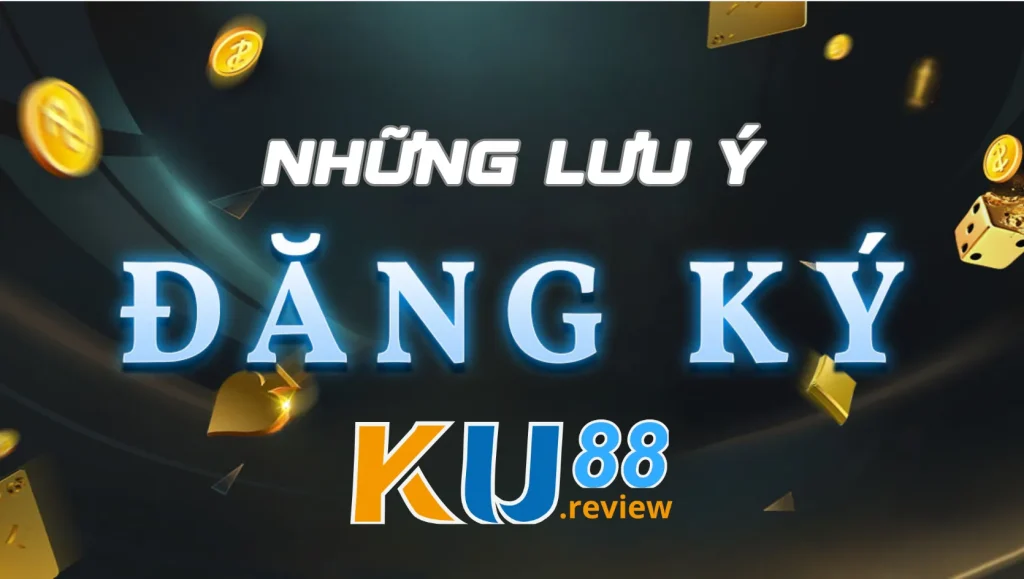 Những lưu ý cần nhớ khi đăng ký Ku88